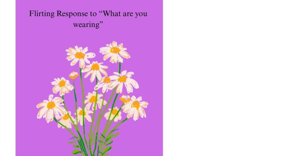 Flirting Response to “What are you wearing”