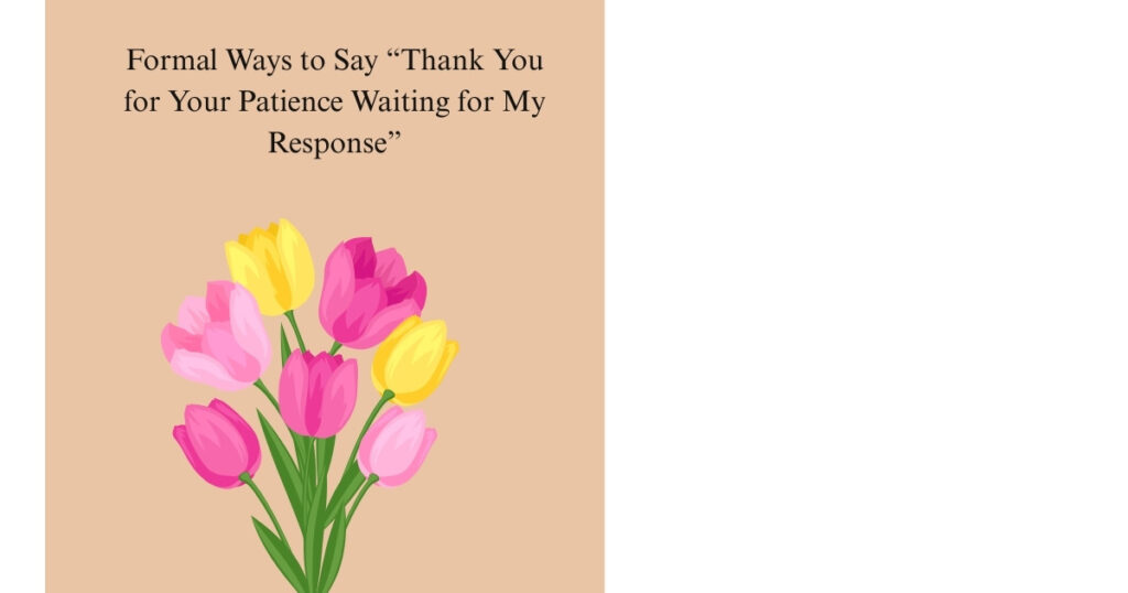 Formal Ways to Say “Thank You for Your Patience Waiting for My Response”