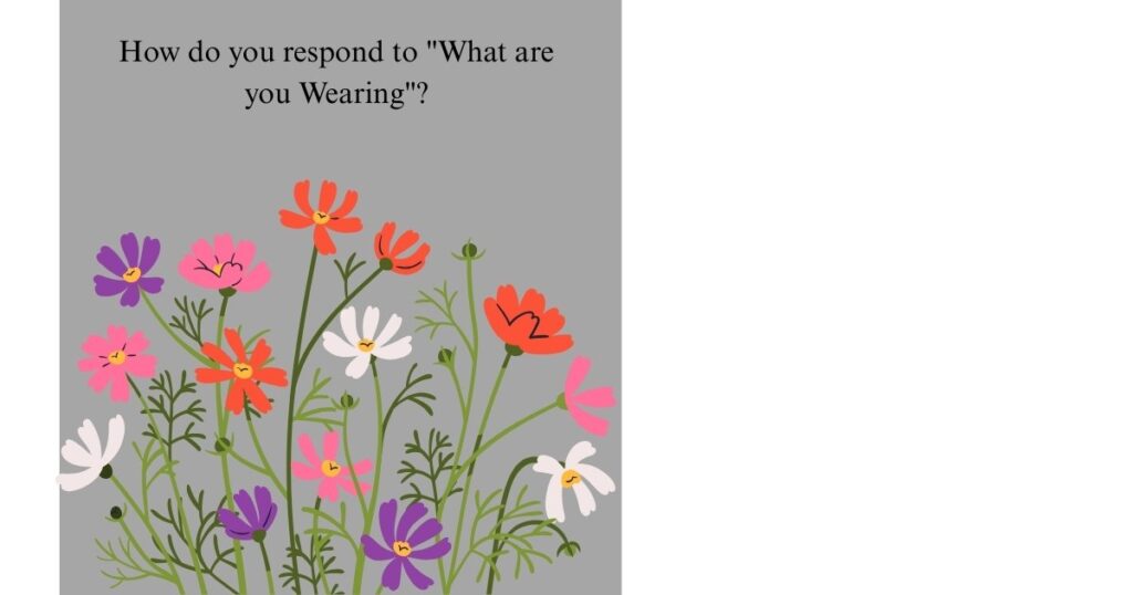 How do you respond to "What are you Wearing"?