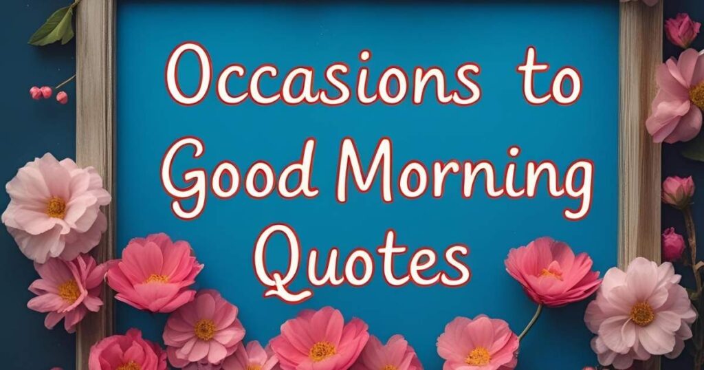 Occasions to Send Good Morning Quotes