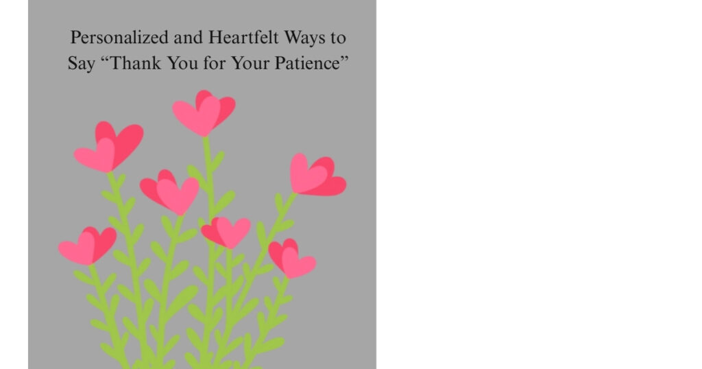 Personalized and Heartfelt Ways to Say “Thank You for Your Patience”